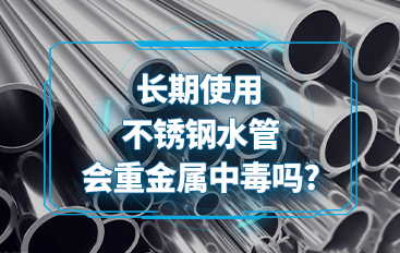 長期使用不銹鋼水管會重金屬中毒嗎